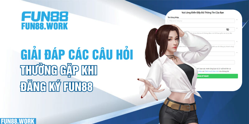 Giải đáp các câu hỏi thường gặp khi đăng ký FUN88